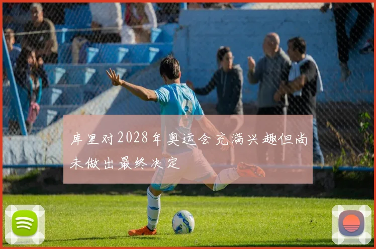 库里对2028年奥运会充满兴趣但尚未做出最终决定