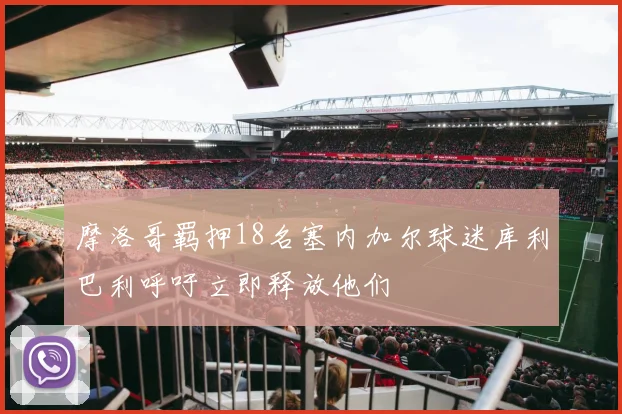 摩洛哥羁押18名塞内加尔球迷库利巴利呼吁立即释放他们